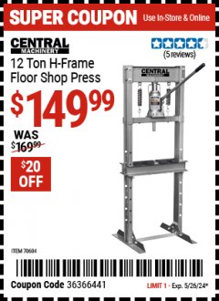 Harbor Freight Coupon CENTRAL MACHINERY 12 TON H-FRAME FLOOR SHOP PRESS Lot No. 70604 EXPIRES: 5/26/24 - $149.99