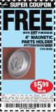 Harbor Freight FREE Coupon 4" MAGNETIC PARTS HOLDER Lot No. 62535/90566 Expired: 5/1/15 - FWP