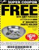 Harbor Freight FREE Coupon 6" MAGNETIC PARTS HOLDER Lot No. 659/61428/62512/97825 Expired: 3/1/15 - FWP
