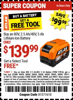 Harbor Freight FREE Coupon BUY AN ATLAS 80V 2.5 AH 40V 5.0 AH LITHIUM-ION BATTERY, GET A SELECT TOOL FREE Lot No. 56939, 56994, 56934, 56938, 56936, 56935, 56999, 59311, 59172 Expired: 10/29/23 - FWP