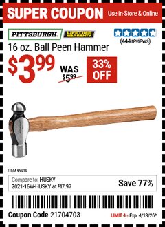 Harbor Freight Coupon PITTSBURGH 16 OZ. BALL PEEN HAMMER Lot No. 69010 Valid Thru: 4/13/26 - $3.99