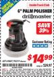 Harbor Freight ITC Coupon 6" PALM POLISHER Lot No. 69487/90219 Expired: 11/30/15 - $14.99