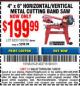 Harbor Freight Coupon 4" X 6" HORIZONTAL/VERTICAL METAL CUTTING BAND SAW Lot No. 62377/93762 Expired: 12/6/15 - $199.99