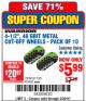 Harbor Freight Coupon WARRIOR 4-1/2" CUT-OFF WHEELS FOR METAL - PACK OF 10 Lot No. 61195/45430 Expired: 2/26/18 - $5.99