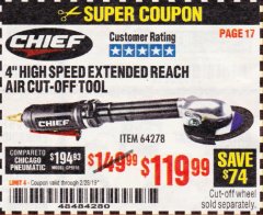 Harbor Freight Coupon CHIEF 4 IN. PROFESSIONAL HIGH SPEED EXTENDED REACH AIR CUT-OFF TOOL Lot No. 64278 Expired: 2/28/19 - $119.99