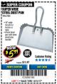 Harbor Freight Coupon 16" SUPER WIDE STEEL SHOP DUST PAN Lot No. 67068 Expired: 8/31/17 - $5.99