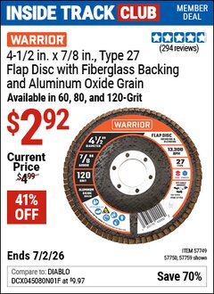 Harbor Freight Coupon WARRIOR 4-1/2 IN. X 7/8 IN. TYPE 27 FLAP DISC WITH FIBERGLASS BACKING AND ALUMINUM OXIDE GRAIN Lot No. 57749/57750/57759 Valid: 12/31/69 - 7/2/26 - $2.92
