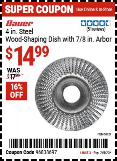 Harbor Freight Coupon BAUER 4 IN. STEEL WOOD-SHAPING DISH WITH 7/8 IN. ARBOR Lot No. 58124 Expired: 2/5/23 - $14.99
