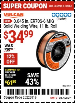 Harbor Freight Coupon VULCAN 0.045 IN. ER70S-6 MIG SOLID WELDING WIRE, 11 LB. ROLL Lot No. 59541 Valid Thru: 4/28/24 - $34.99
