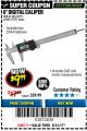 Harbor Freight Coupon PITTSBURGH 6 IN. DIGITAL CALIPER Lot No. 63711 Expired: 8/31/17 - $9.99